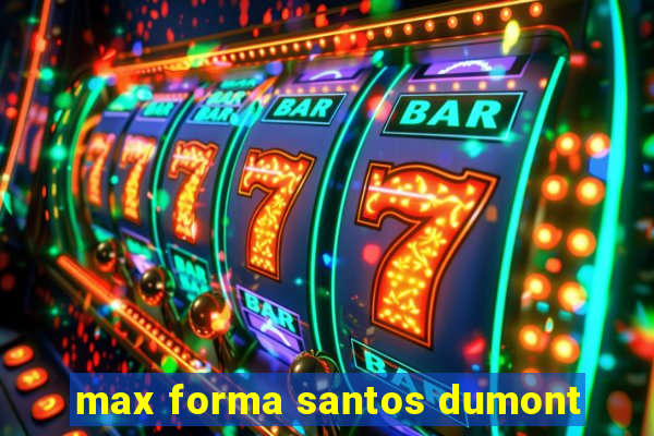 max forma santos dumont